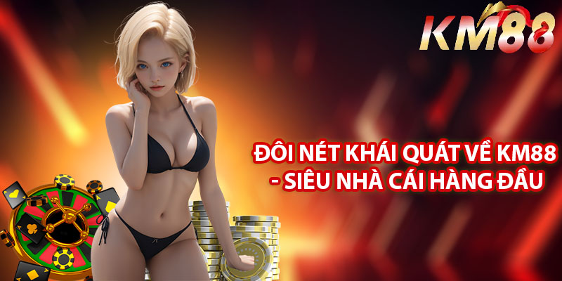 Đôi nét khái quát về KM88 - siêu nhà cái hàng đầu