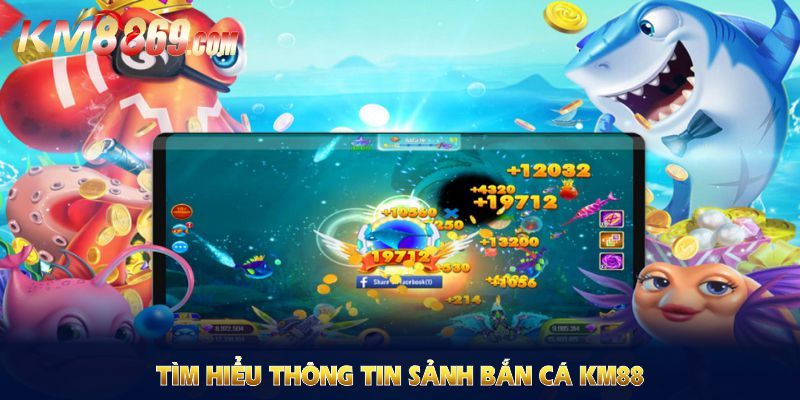 Giới thiệu vài nét về sảnh cược bắn cá KM88