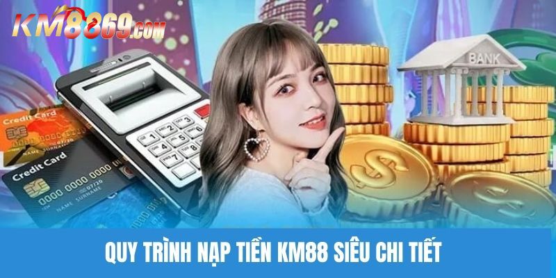 Nạp Tiền KM88 - Thao Tác Rút Gọn, Dễ Thực Hiện Cho Người MớiNạp Tiền KM88 - Thao Tác Rút Gọn, Dễ Thực Hiện Cho Người Mới