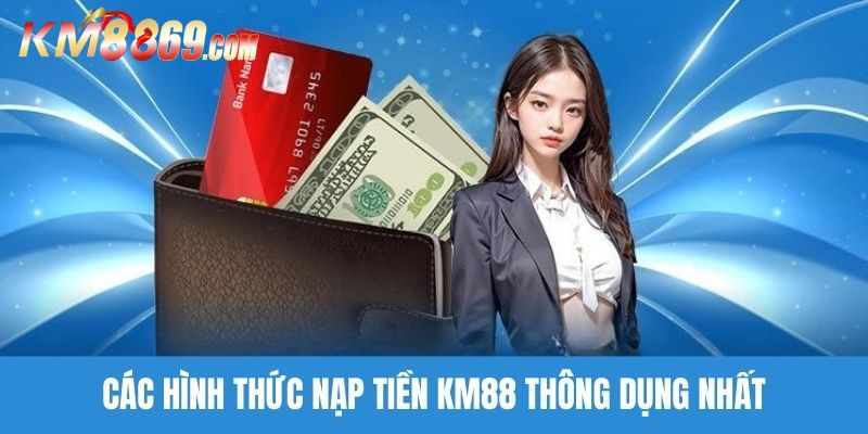 Hướng dẫn chi tiết nạp tiền KM88 từng phương thức