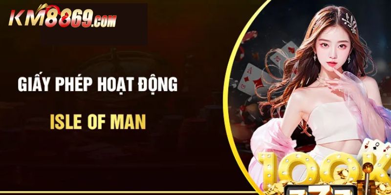 Sơ lược về giấy phép Isle of Man uy tín