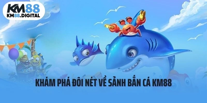 Khám phá đôi nét về sảnh cược bắn cá KM88