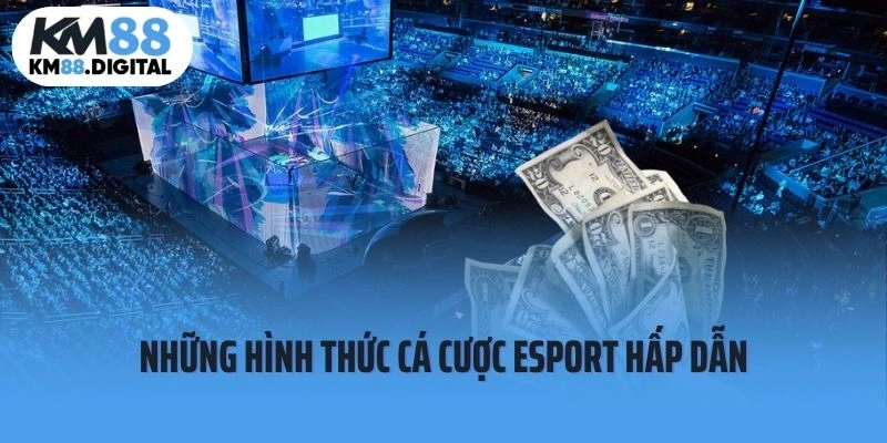 Những hình thức cá cược esport hấp dẫn