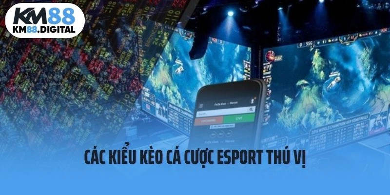 Các kiểu kèo cá cược esport thú vị
