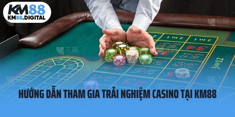 Hướng dẫn tham gia trải nghiệm casino tại KM88