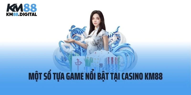 Một số tựa game nổi bật tại sảnh cược casino KM88