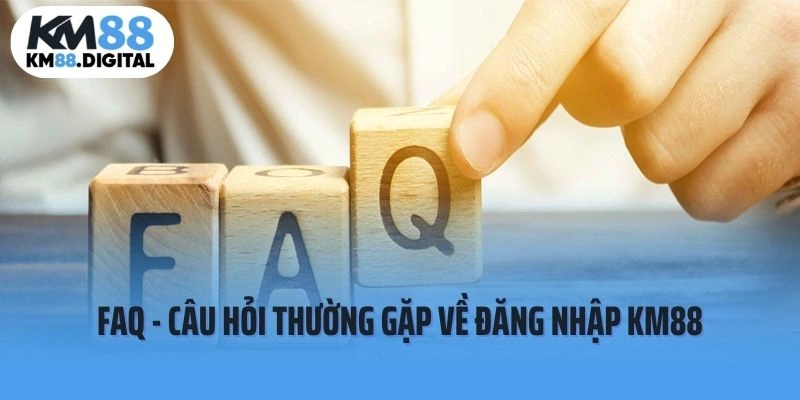 FAQ - Giải đáp những thắc mắc về quy trình đăng nhập tài khoản KM88