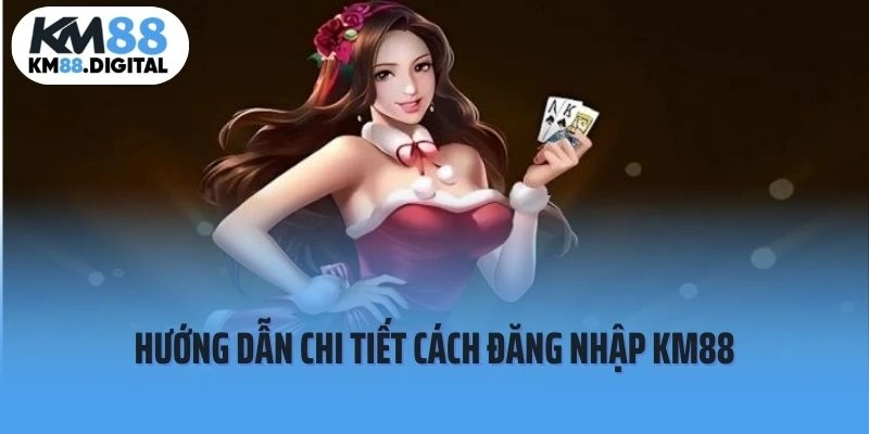 Hướng dẫn các bước đăng nhập KM88 siêu đơn giản