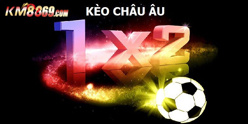 Kèo Châu Âu - Mẹo Hay Giúp Anh Em Gia Nhập Và Thắng Lớn