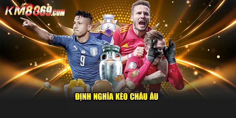 Kèo Châu Âu là gì?