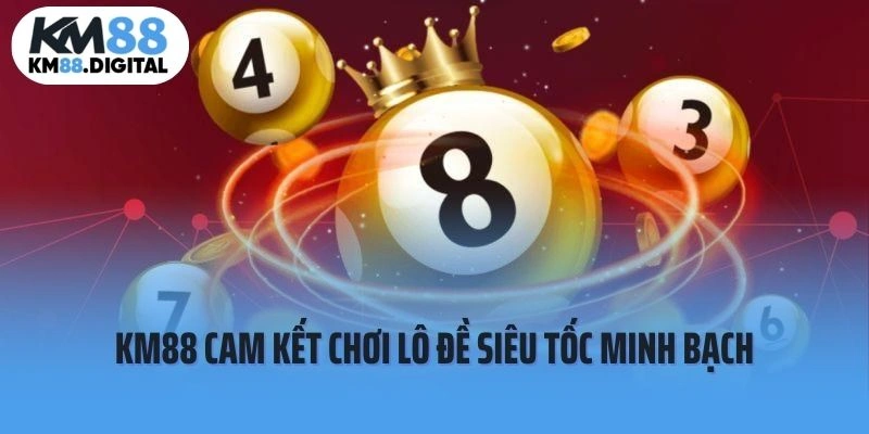 KM88 cam kết chơi lô đề siêu tốc minh bạch