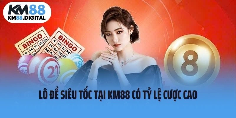 Lô đề siêu tốc tại KM88 có tỷ lệ cược cao