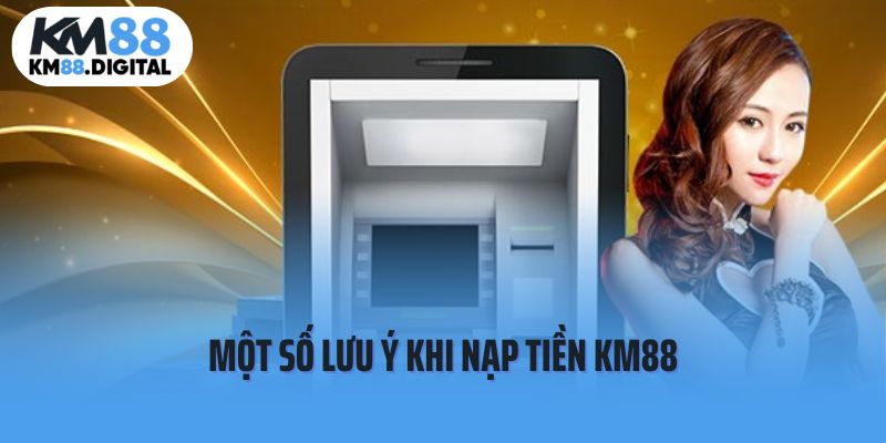 Một số lưu ý cần ghi nhớ khi thực hiện nạp tiền KM88 