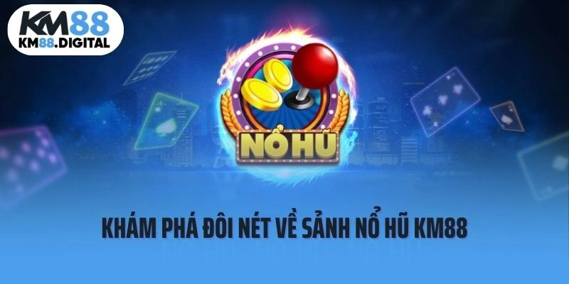 Khám phá đôi nét về sảnh game Nổ hũ KM88