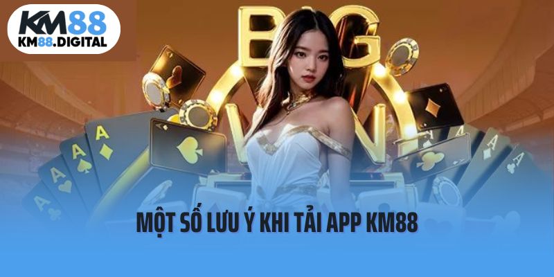 Một số lưu ý cần nắm được khi thực hiện cài đặt app KM88