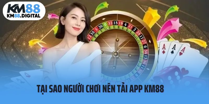 Tại sao người chơi nên tải app KM88 về thiết bị di động?