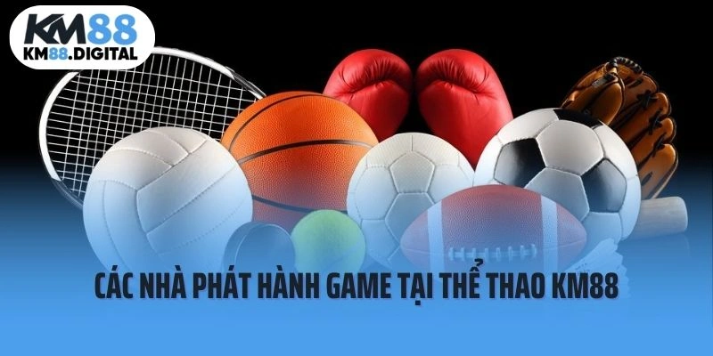Điểm tên các nhà phát hành game hot nhất tại thể thao KM88
