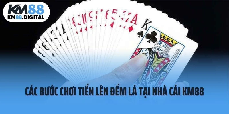 Các bước chơi Tiến lên đếm lá tại nhà cái KM88
