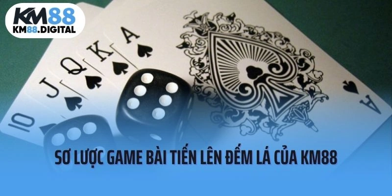 Sơ lược về game bài tiến lên đếm lá của nhà cái KM88